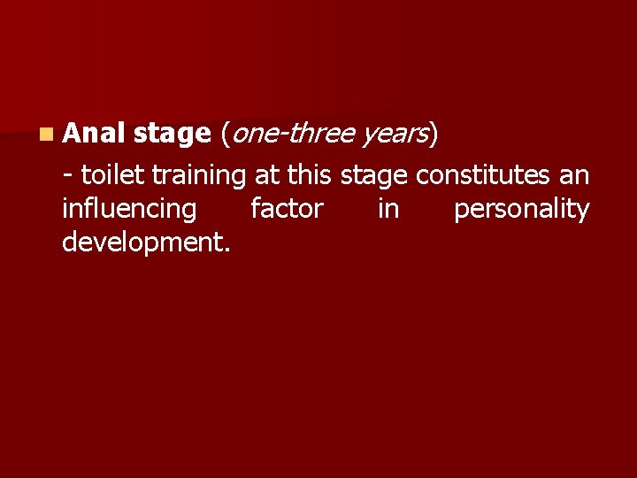 stage (one-three years) - toilet training at this stage constitutes an influencing factor in