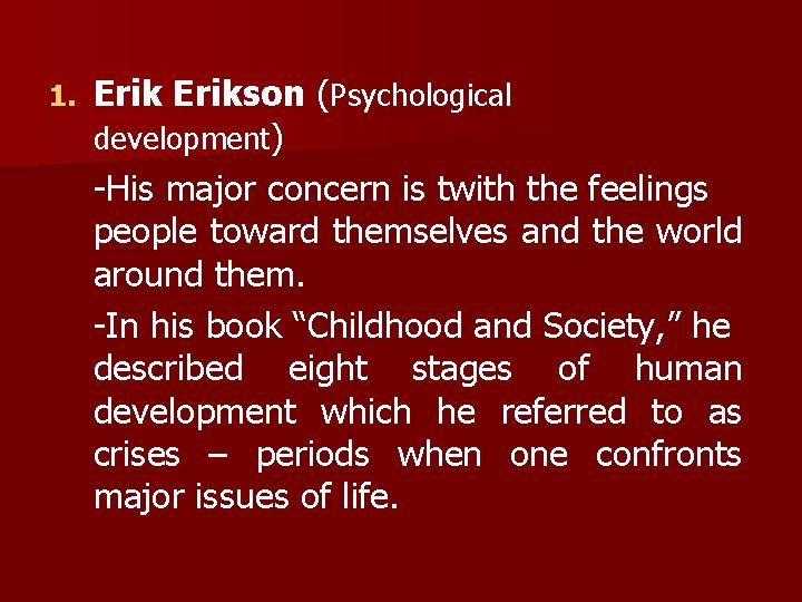 1. Erikson (Psychological development) -His major concern is twith the feelings people toward themselves