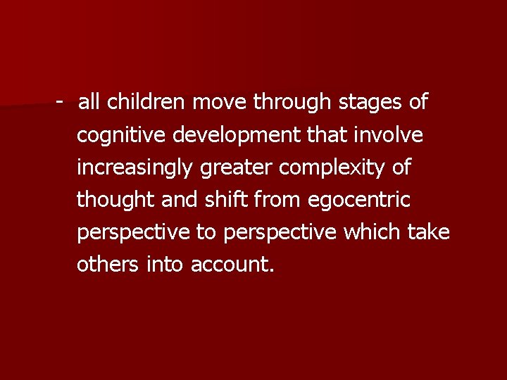 - all children move through stages of cognitive development that involve increasingly greater complexity