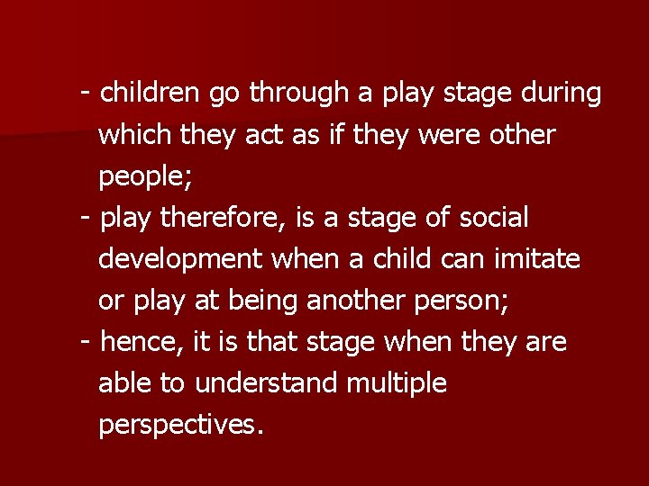 - children go through a play stage during which they act as if they