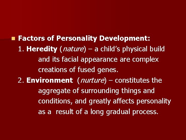 n Factors of Personality Development: 1. Heredity (nature) – a child’s physical build and