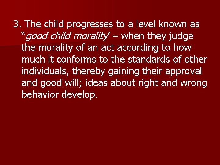 3. The child progresses to a level known as “good child morality’ – when