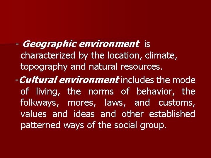 - Geographic environment is characterized by the location, climate, topography and natural resources. -Cultural