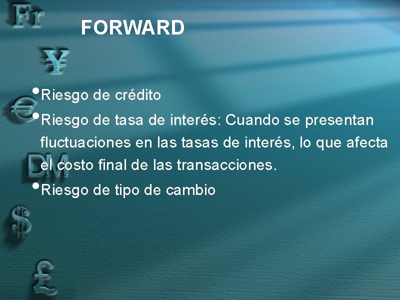 FORWARD • Riesgo de crédito • Riesgo de tasa de interés: Cuando se presentan