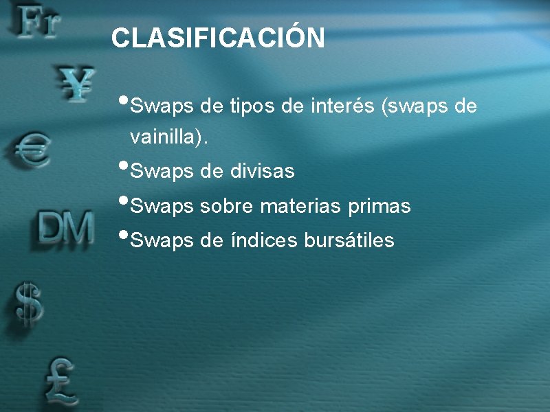 CLASIFICACIÓN • Swaps de tipos de interés (swaps de vainilla). • Swaps de divisas