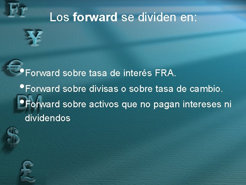 Los forward se dividen en: • Forward sobre tasa de interés FRA. • Forward