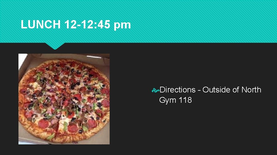 LUNCH 12 -12: 45 pm Directions – Outside of North Gym 118 LUNCH 12 -12: 45 pm Directions – Outside of North Gym 118