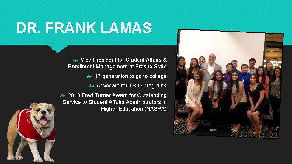 DR. FRANK LAMAS Vice-President for Student Affairs & Enrollment Management at Fresno State 1 DR. FRANK LAMAS Vice-President for Student Affairs & Enrollment Management at Fresno State 1