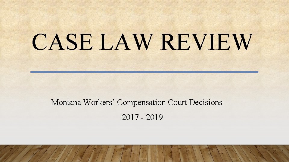 CASE LAW REVIEW Montana Workers’ Compensation Court Decisions 2017 - 2019 