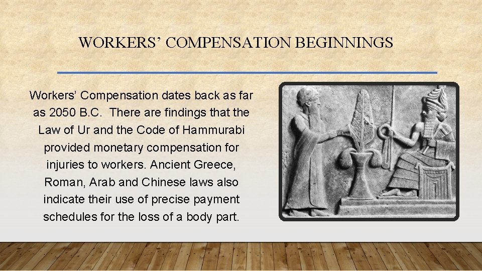 WORKERS’ COMPENSATION BEGINNINGS Workers’ Compensation dates back as far as 2050 B. C. There