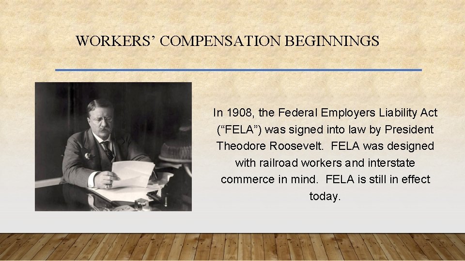 WORKERS’ COMPENSATION BEGINNINGS In 1908, the Federal Employers Liability Act (“FELA”) was signed into