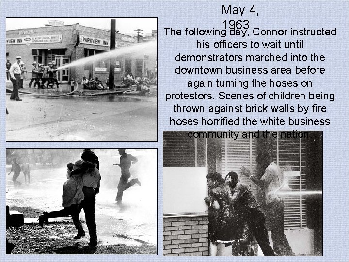 May 4, 1963 The following day, Connor instructed his officers to wait until demonstrators