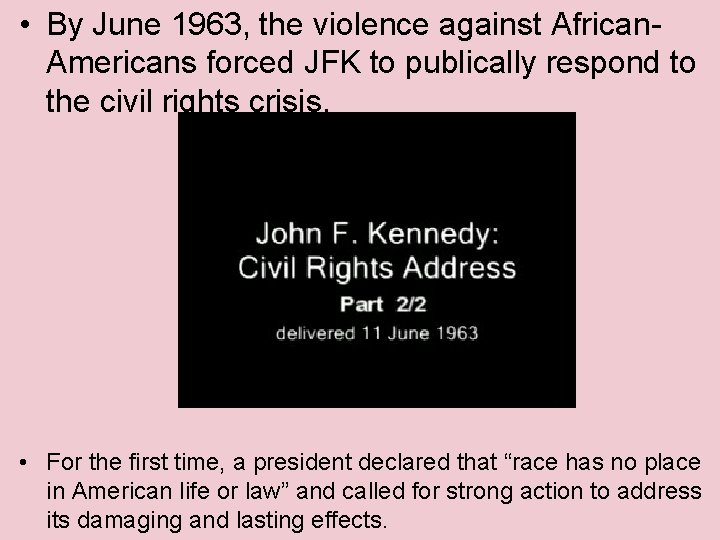  • By June 1963, the violence against African. Americans forced JFK to publically