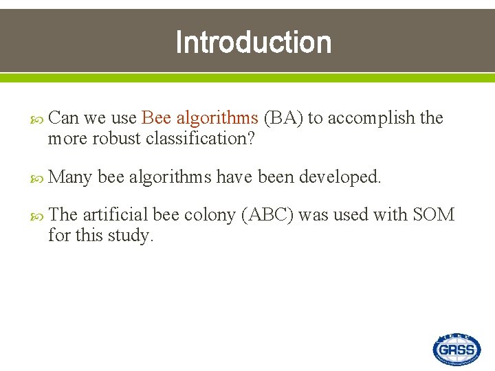 Introduction Can we use Bee algorithms (BA) to accomplish the more robust classification? Many