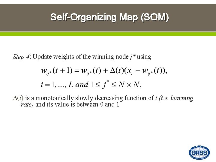 Self-Organizing Map (SOM) Step 4: Update weights of the winning node j* using Δ(t)