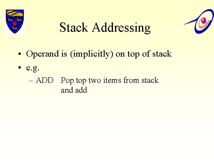 Stack Addressing • Operand is (implicitly) on top of stack • e. g. –