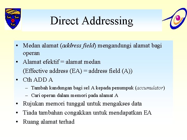 Direct Addressing • Medan alamat (address field) mengandungi alamat bagi operan • Alamat efektif