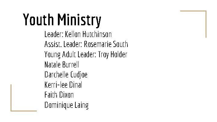 Youth Ministry Leader: Kellon Hutchinson Assist. Leader: Rosemarie South Young Adult Leader: Troy Holder