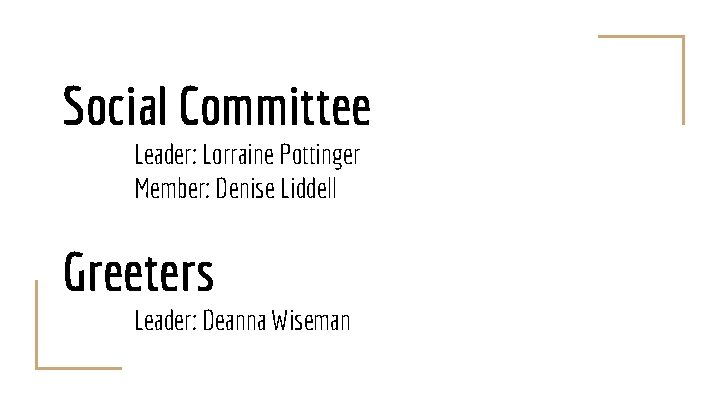 Social Committee Leader: Lorraine Pottinger Member: Denise Liddell Greeters Leader: Deanna Wiseman 
