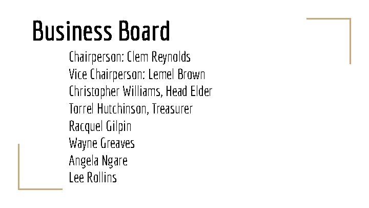 Business Board Chairperson: Clem Reynolds Vice Chairperson: Lemel Brown Christopher Williams, Head Elder Torrel