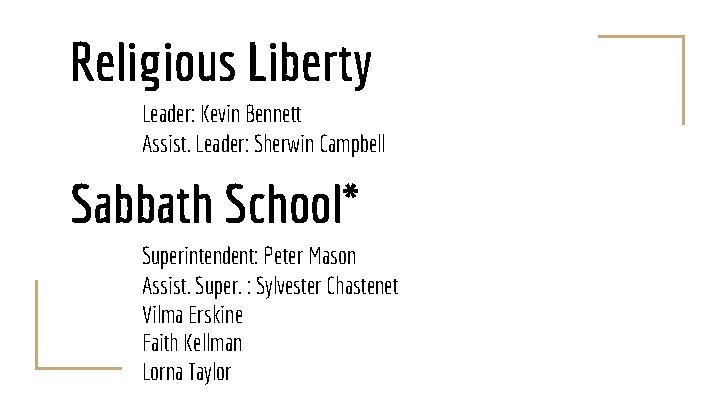 Religious Liberty Leader: Kevin Bennett Assist. Leader: Sherwin Campbell Sabbath School* Superintendent: Peter Mason