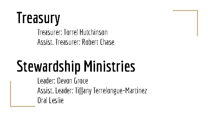 Treasury Treasurer: Torrel Hutchinson Assist. Treasurer: Robert Chase Stewardship Ministries Leader: Devon Groce Assist.