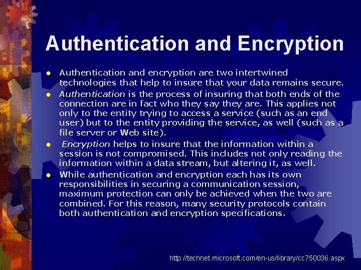 Authentication and Encryption Authentication and encryption are two intertwined technologies that help to insure