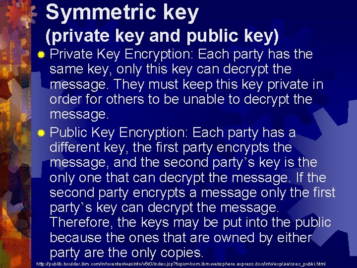 Symmetric key (private key and public key) ® Private Key Encryption: Each party has