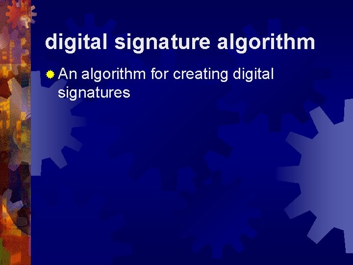 digital signature algorithm ® An algorithm for creating digital signatures 