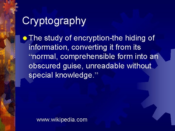 Cryptography ® The study of encryption-the hiding of information, converting it from its “normal,