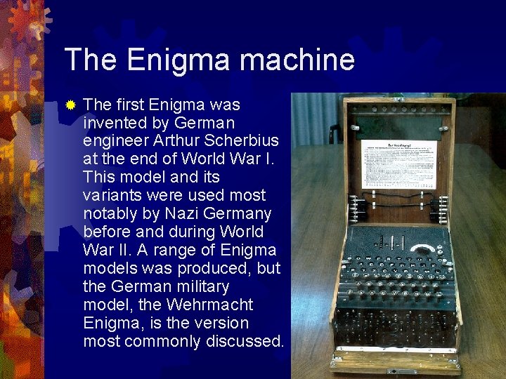 The Enigma machine ® The first Enigma was invented by German engineer Arthur Scherbius