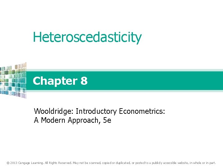 Heteroscedasticity Chapter 8 Wooldridge: Introductory Econometrics: A Modern Approach, 5 e © 2013 Cengage