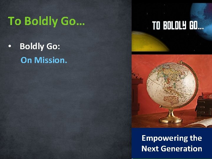 To Boldly Go… • Boldly Go: On Mission. Empowering the Next Generation 