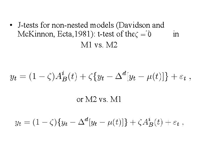  • J-tests for non-nested models (Davidson and Mc. Kinnon, Ecta, 1981): t-test of