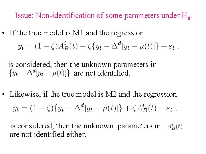 Issue: Non-identification of some parameters under H 0. • If the true model is