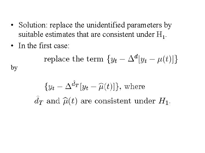  • Solution: replace the unidentified parameters by suitable estimates that are consistent under