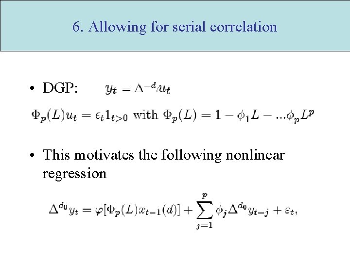 6. Allowing for serial correlation • DGP: • This motivates the following nonlinear regression