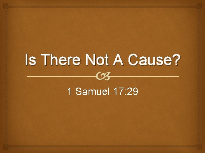 Is There Not A Cause? 1 Samuel 17: 29 