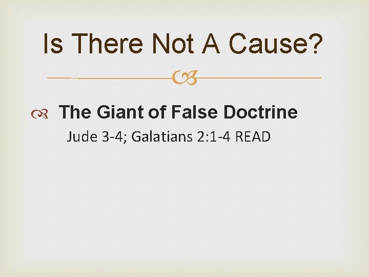 Is There Not A Cause? The Giant of False Doctrine Jude 3 -4; Galatians
