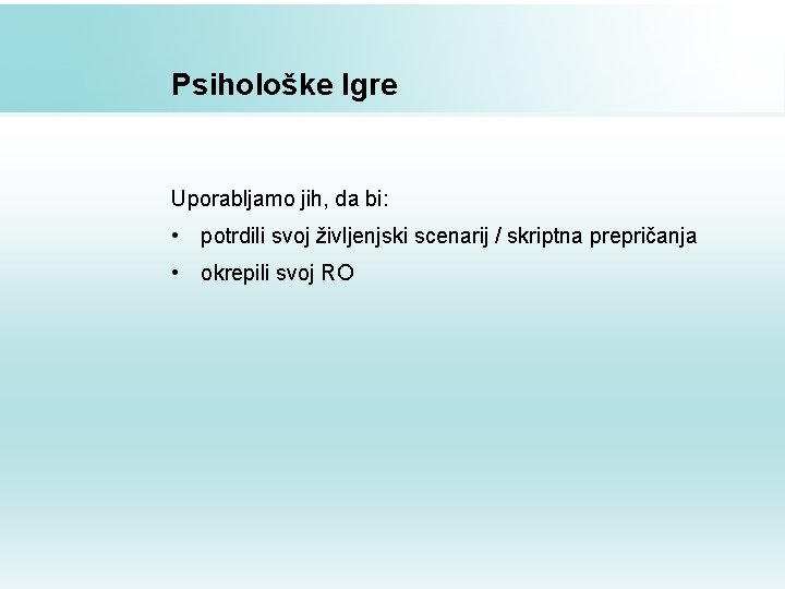 Psihološke Igre Uporabljamo jih, da bi: • potrdili svoj življenjski scenarij / skriptna prepričanja