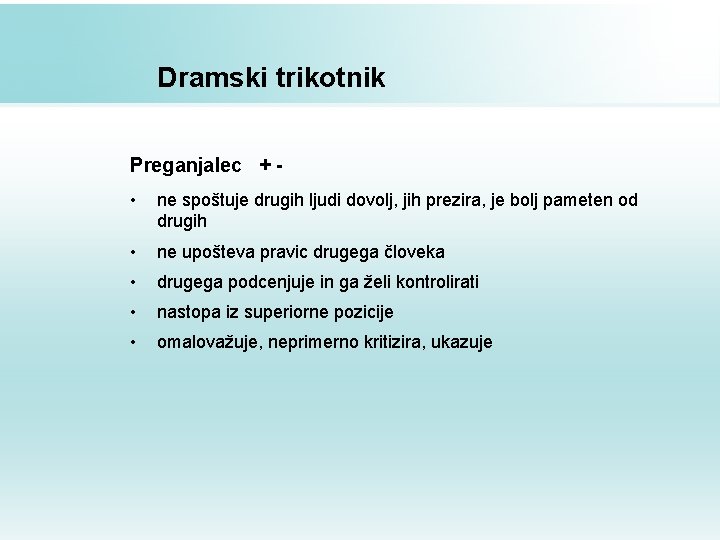 Dramski trikotnik Preganjalec + • ne spoštuje drugih ljudi dovolj, jih prezira, je bolj