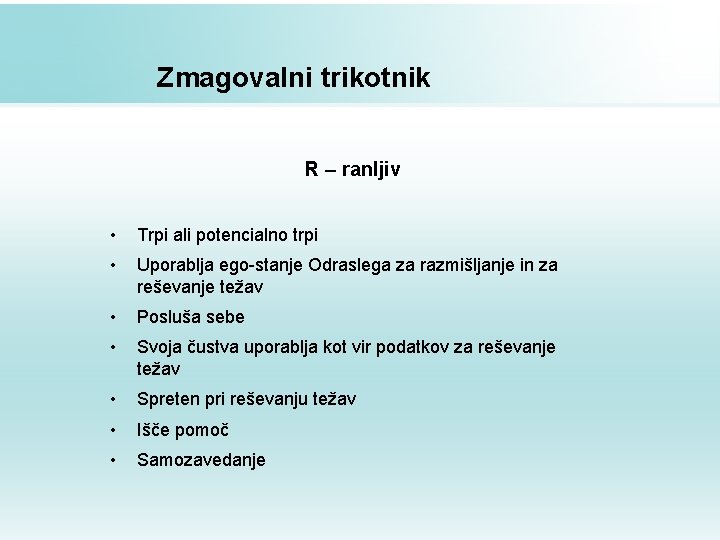 Zmagovalni trikotnik R – ranljiv • Trpi ali potencialno trpi • Uporablja ego-stanje Odraslega