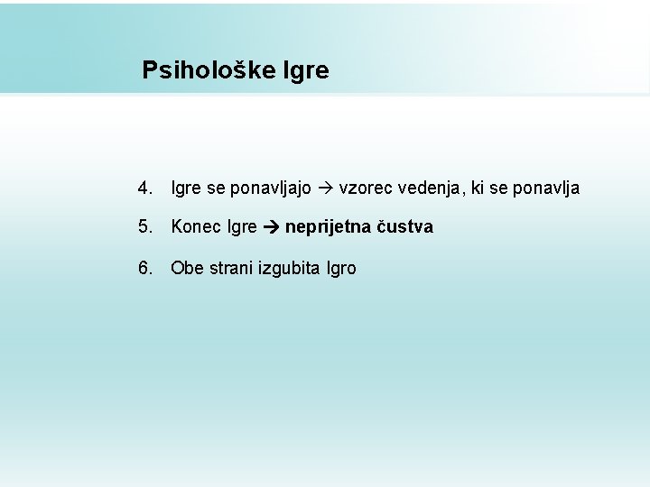 Psihološke Igre 4. Igre se ponavljajo vzorec vedenja, ki se ponavlja 5. Konec Igre