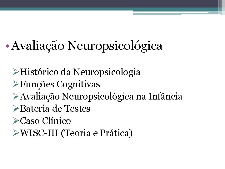  • Avaliação Neuropsicológica ØHistórico da Neuropsicologia ØFunções Cognitivas ØAvaliação Neuropsicológica na Infância ØBateria