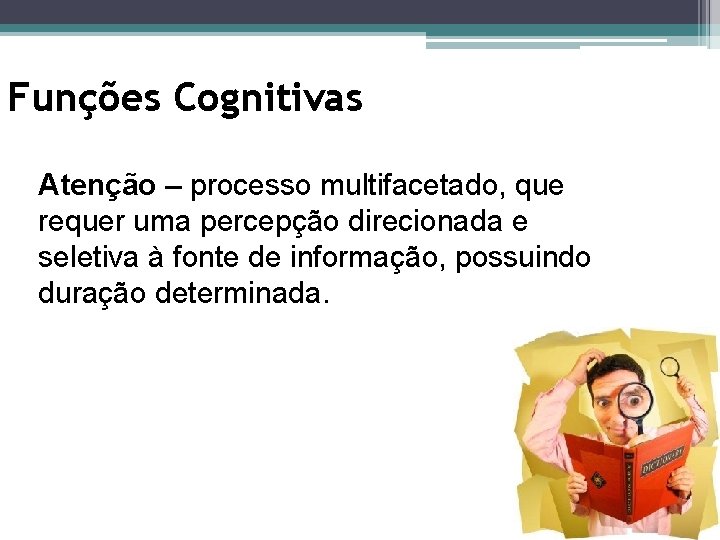 Funções Cognitivas Atenção – processo multifacetado, que requer uma percepção direcionada e seletiva à