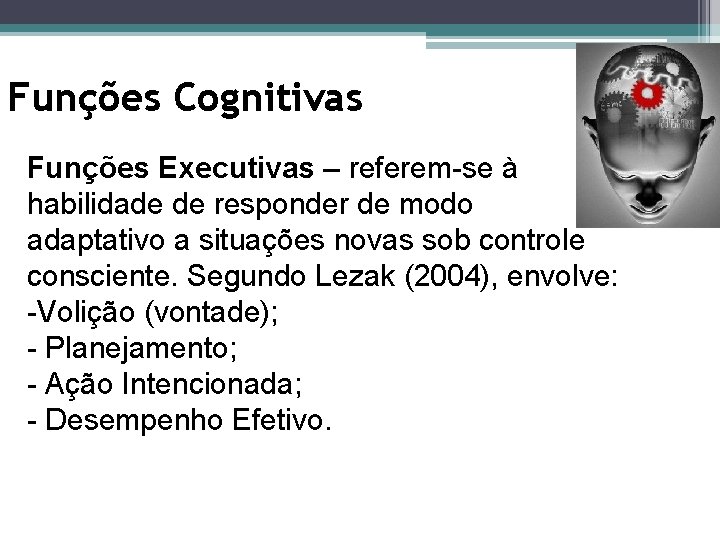 Funções Cognitivas Funções Executivas – referem-se à habilidade de responder de modo adaptativo a Funções Cognitivas Funções Executivas – referem-se à habilidade de responder de modo adaptativo a