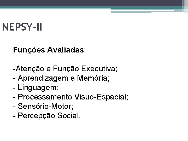 NEPSY-II Funções Avaliadas: -Atenção e Função Executiva; - Aprendizagem e Memória; - Linguagem; -