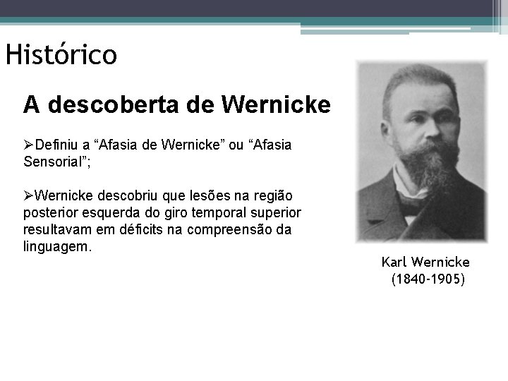 Histórico A descoberta de Wernicke ØDefiniu a “Afasia de Wernicke” ou “Afasia Sensorial”; ØWernicke