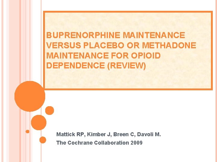 BUPRENORPHINE MAINTENANCE VERSUS PLACEBO OR METHADONE MAINTENANCE FOR OPIOID DEPENDENCE (REVIEW) Mattick RP, Kimber