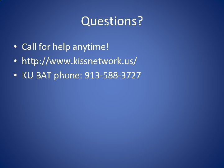 Questions? • Call for help anytime! • http: //www. kissnetwork. us/ • KU BAT